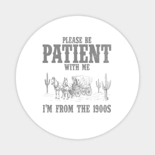 Please Be Patient with Me I'm from the 1900s Western Graphic Shirt, 1900s Graphic Tee, Funny Retro Born in 1900s, Cute Country Magnet